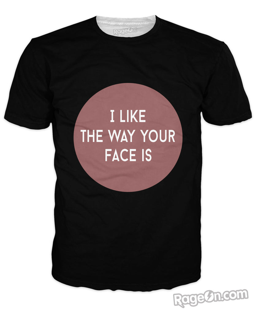 I Like the Way Your Face Is T-Shirt