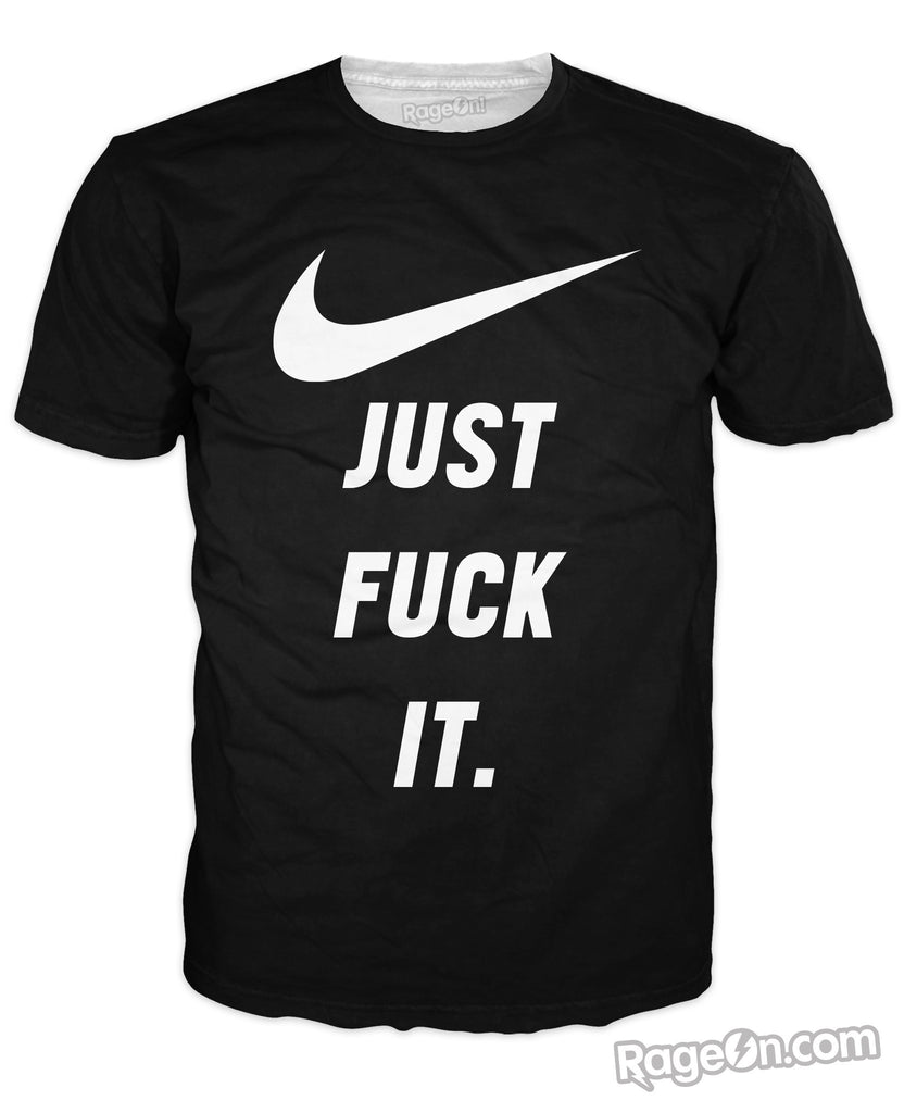 Just Fuck It T-Shirt