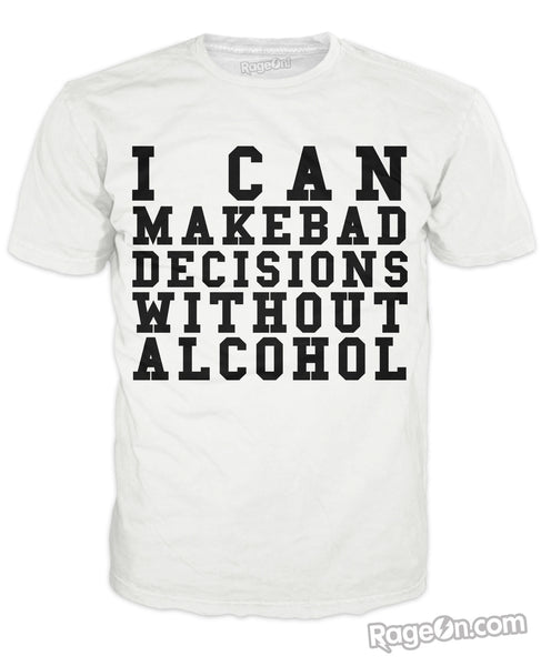 I Can Make Bad Decisions Without Alcohol T-Shirt