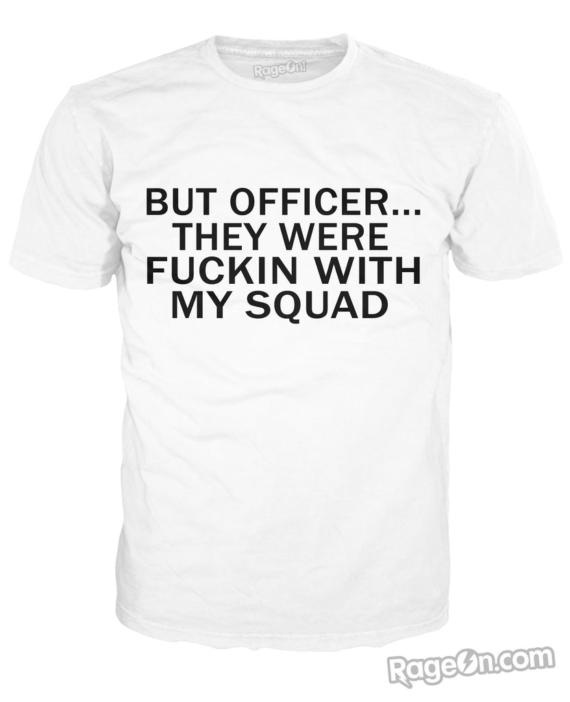 But Officer They Were Fuckin With My Squad T-Shirt