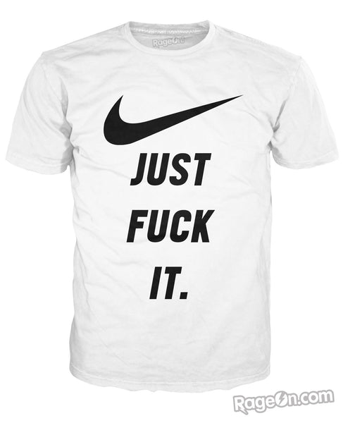 Just Fuck It T-Shirt