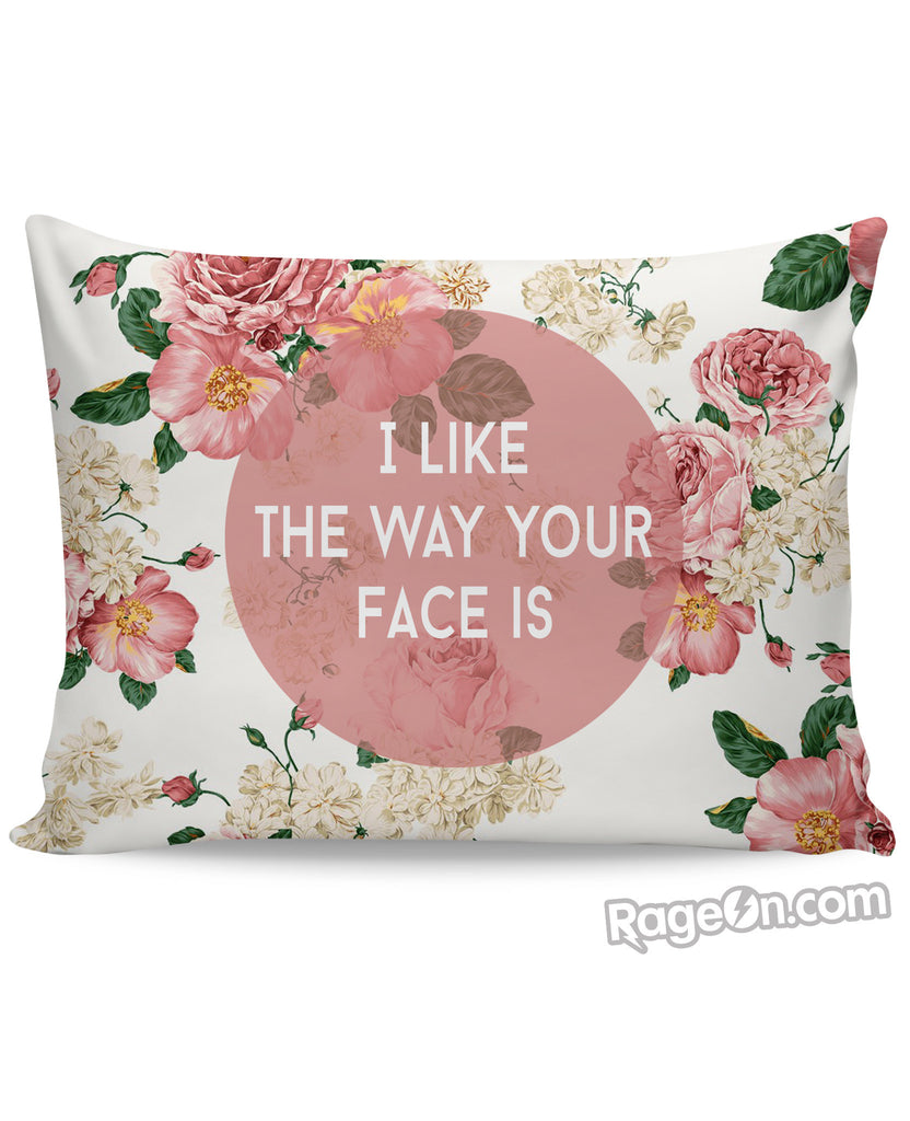 I Like The Way Your Face Is Pillow Case