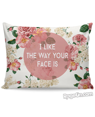 I Like The Way Your Face Is Pillow Case